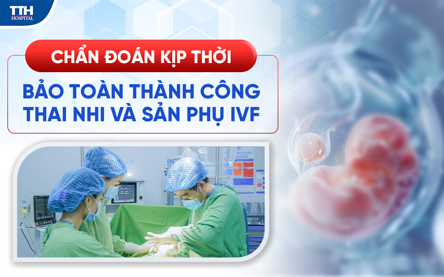 Chẩn đoán kịp thời, bảo toàn thành công thai nhi và sản phụ IVF