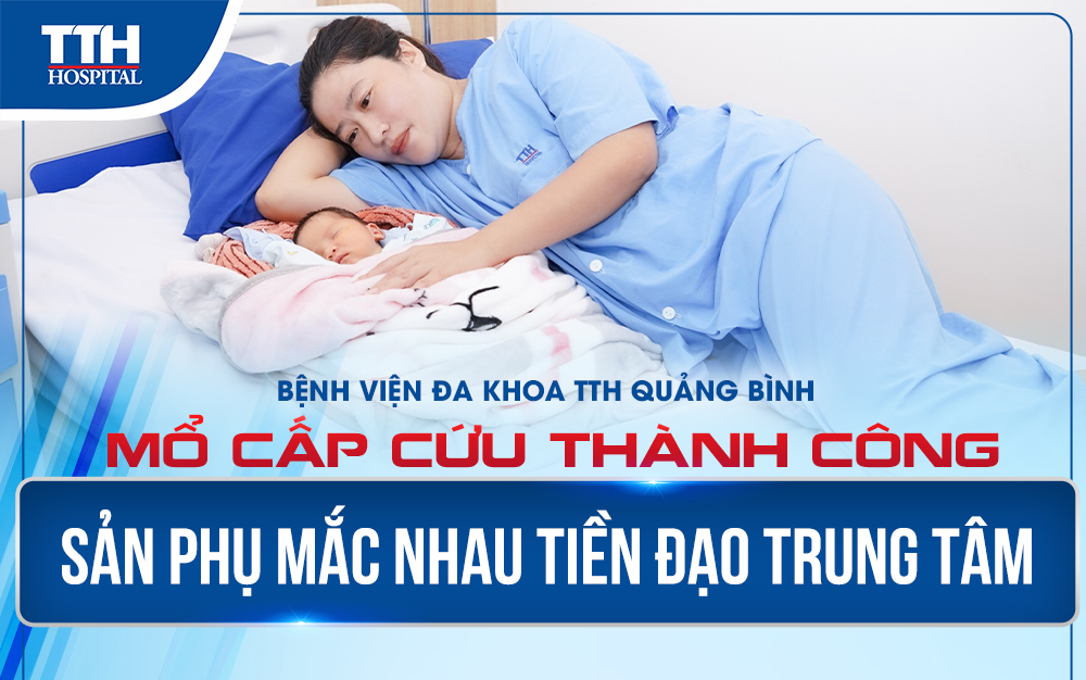 Bệnh viện Đa khoa TTH Quảng Bình mổ cấp cứu thành công sản phụ mắc nhau tiền đạo trung tâm 