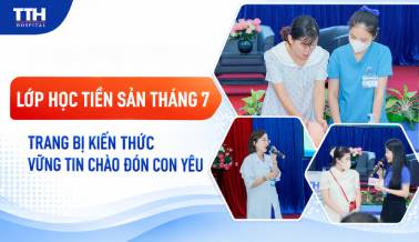 LỚP HỌC TIỀN SẢN THÁNG 7: TRANG BỊ KIẾN THỨC – VỮNG TIN CHÀO ĐÓN CON YÊU